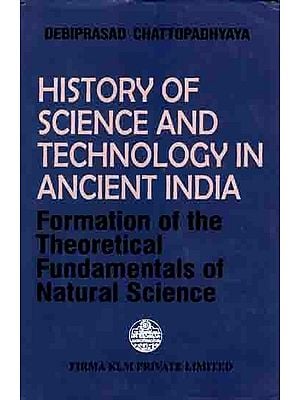 History of Science and Technology in Ancient India- Formation of the Theoretical Fundamentals of Natural Science (An Old and Rare Book)