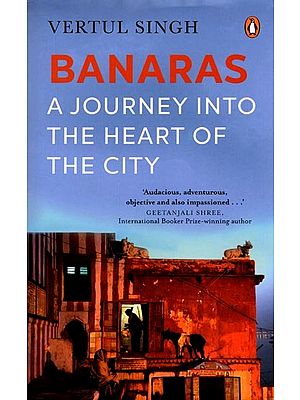 Banaras: A Journey into The Heart of The City