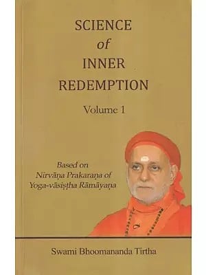 Science of Inner Redemption: Based on Nirvana Prakarana of Yoga-Vasistha Ramayana (Volume 1)