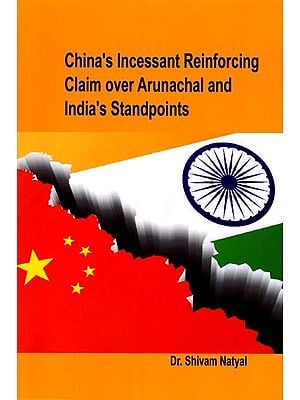 China's Incessant Reinforcing Claim Over Arunachal and India's Standpoints