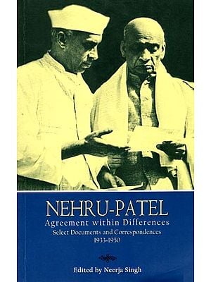 Nehru-Patel: Agreement Within Differences (Select Documents and Correspondences, 1933-1950)