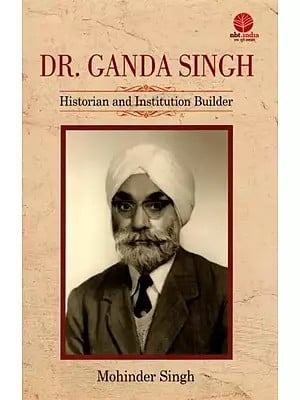 Dr. Ganda Singh: Historian and Institution Builder