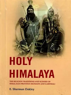 Holy Himalaya: The Religion Traditions and Scenery of Himalayan Province (Kumaon and Garwhal)