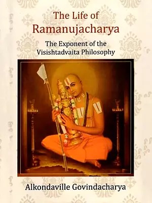 The Life of Ramanujacharya- The Exponent of the Visishtadvaita Philosophy