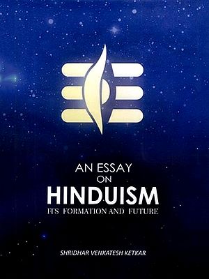 An Essay on Hinduism: Its Formation And Future