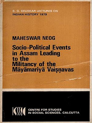 Socio-Political Events in Assam Leading to the Militancy of the Mayamariya Vaisnavas (An Old and Rare Book)