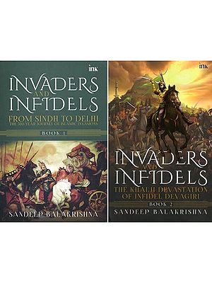 Invaders and Infidels: From Sindh to Delhi the 500-Year Journey of Islamic Invasions and the Khalji Devastation of Infidel Devagiri (Set of 2 Books)