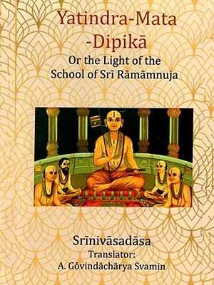 Yatindra-Mata-Dipika : Or the Light of the School of Sri Ramamnuja