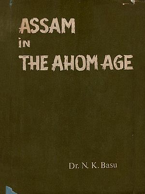 Assam in the Ahom Age (1228-1826 Being Politico-Economic and Socio-Cultural Studies) An Old and Rare Book- Ony 1 Quantity Available