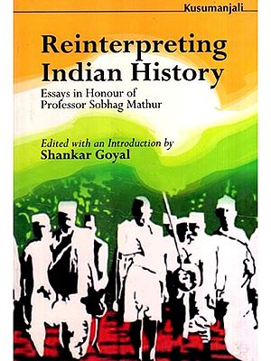Reinterpreting Indian History- Essays in Honour of Professor Sobhag Mathur