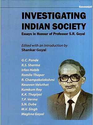 Investigating Indian Society- Essays in Honour of Professor S.R. Goyal