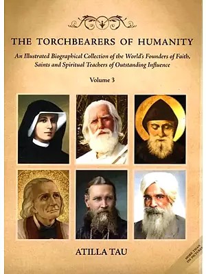 The Torchbearers of Humanity (An Illustrated Biographical Collection of the World's Founders of Faith, Saints and Spiritual Teachers of Outstanding Influence) Volume - 3