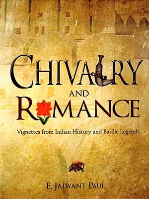 Chivalry and Romance (Vignettes from Indian History and Bardic Legends)