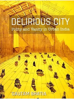 Delirious City (Polity and Vanity in Urban India)