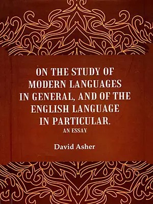On the Study of Modern Languages in General, and of the English Language in Particular (An Essay)