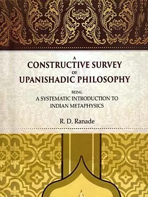 A Constructive Survey of Upanishadic Philosophy Being a Systematic Introduction to Indian Metaphysics