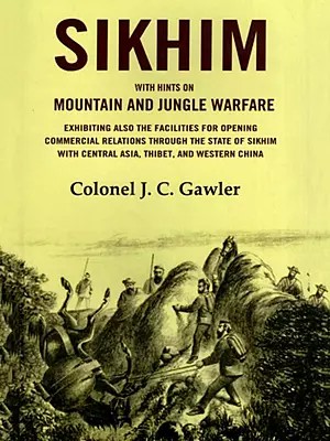 Sikhim (Sikkim) with Hints on Mountain and Jungle Warfare (Exhibiting Also the Facilities for Opening Commercial Relations Through the State of Sikhim with Central Asia, Thibet, And Western China)