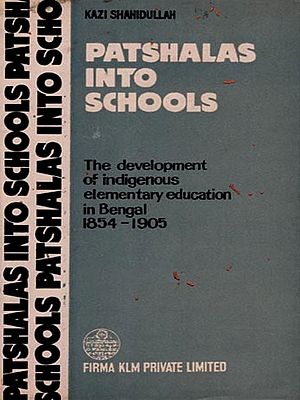 Patshalas into Schools- The Development of Indigenous Elementary Education in Bengal,1854-1905 (An Old and Rare Book)