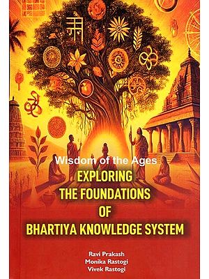 Wisdom of the Ages Exploring the Foundations of Bhartiya Knowledge System