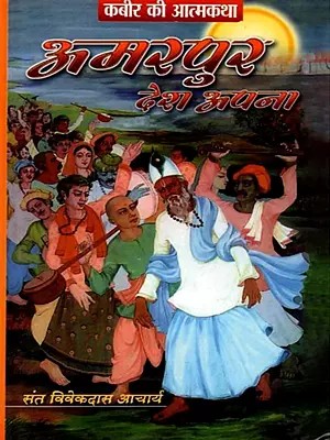 कबीर की आत्मकथा- अमरपुर देश अपना: Kabir's Autobiography- Amarpur Desh Apna