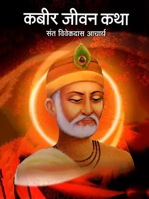 कबीर-जीवन-कथा: Kabir's Life Story (A Brief, Authentic Biography of Sadguru Kabir Sahib)