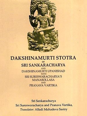 Dakshinamurti Stotra of Sri Sankaracharya and Dakshinamurti Upanishad with Sri Sureswaracharya’s Manasollasa and Pranava Vartika