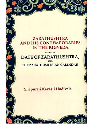 Zarathushtra and his Contemporaries in the Rigveda (With the Date of Zarathushtra, and the Zarathushtrian Calendar)