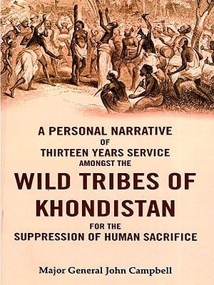 A Personal Narrative of Thirteen Years Service Amongst the Wild Tribes of Khondistan for the Suppression of Human Sacrifice