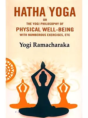 Hatha Yoga or the Yogi Philosophy of Physical Well-Being with Numberous Exercises, Etc