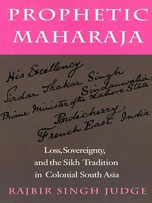 Prophetic Maharaja: Loss, Sovereignty, and the Sikh Tradition in Colonial South Asia