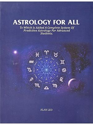 Astrology for All- To Which is Added a Complete System of Predictive Astrology for Advanced Students