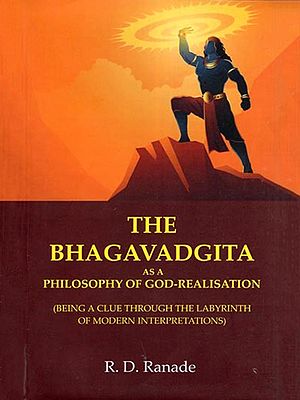 The Bhagavadgita as a Philosophy of God-Realisation (Being a Clue Through the Labyrinth of Modern Interpretations)