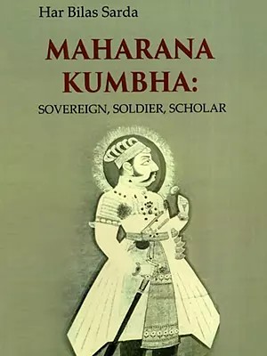 Maharana Kumbha (Sovereign, Soldier, Scholar)