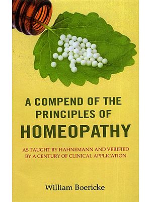 A Compend of the Principles of Homeopathy (As Taught by Hahnemann and Verified by a Century of Clinical Application)