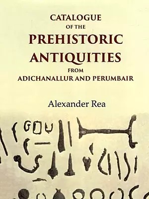 Catalogue of the Prehistoric Antiquities from Adichanallur and Perumbair