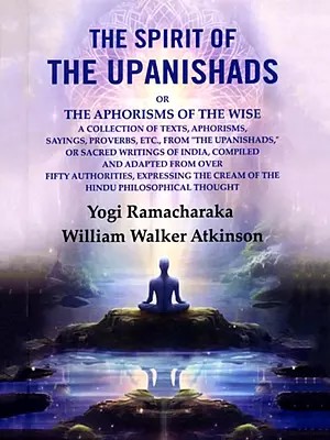 The Spirit of the Upanishads or the Aphorisms of the Wise