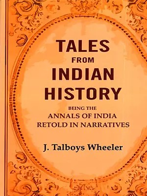 Tales from Indian History (Being the Annals of India Retold in Narratives)