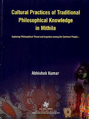 Cultural Practices of Traditional Philosophical Knowledge in Mithila (Exploring Philosophical Thrust and Inquiries among the Common People...)
