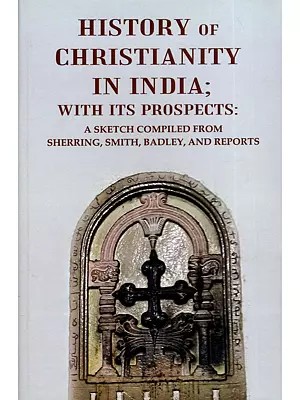 History of Christianity in India with its Prospects (A Sketch Compiled from Sherring, Smith, Badley, and Reports)