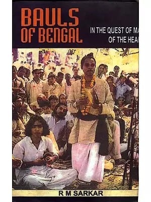 Bauls of Bengal: In the Quest of Man of the Heart