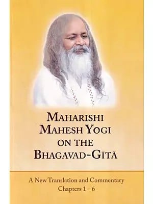 Maharishi Mahesh Yogi on the Bhagavad Gita (A New Translation and Commentary Chapters 1-6)