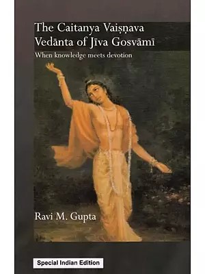 The Caitanya Vaisnava Vedanta of Jiva Gosvami: When Knowledge Meets Devotion