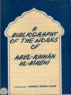 A Bibliography of the Works of Abu'L- Raihan Al-Biruni (An Old and Rare Book)