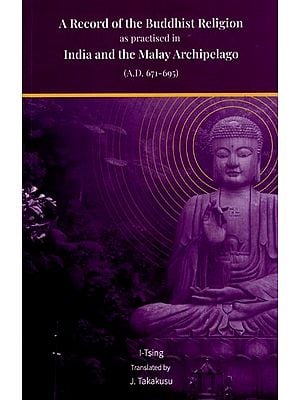 A Record of the Buddhist Religion As Practised in India and the Malay Archipelago (A.D. 671-695)