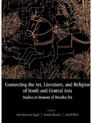 Connecting the Art, Literature, and Religion of South and Central Asia: Studies in Honour of Monika Zin