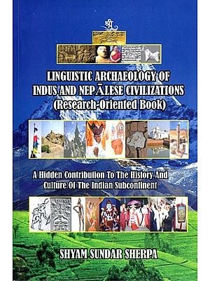 Linguistic Archaeology of Indus and Nepalese Civilizations (Research-Oriented Book): A Hidden Contribution to the History and Culture of the Indian Subcontinent