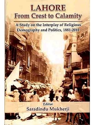 Lahore From Crest to Calamity- A Study on the Interplay of Religious Demography and Politics, 1881-2011