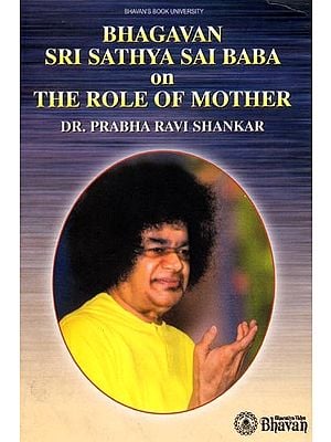 Bhagavan Sri Sathya Sai Baba on the Role of Mother