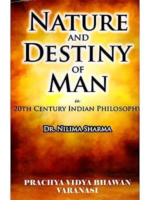 Nature and Destiny of Man in 20th Century Indian Philosophy