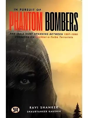 In Pursuit of Phantom Bombers (Pan India Hunt Spanning Between 1997-1998 Unmasking the Lashkar-e-Toiba Terrorists)